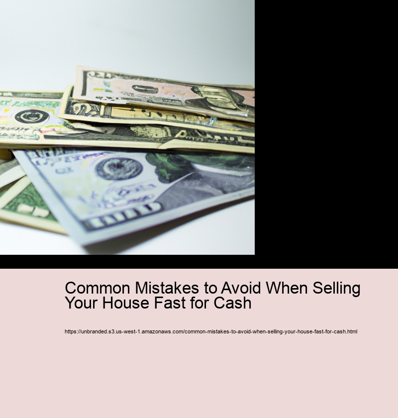 Common Mistakes to Avoid When Selling Your House Fast for Cash