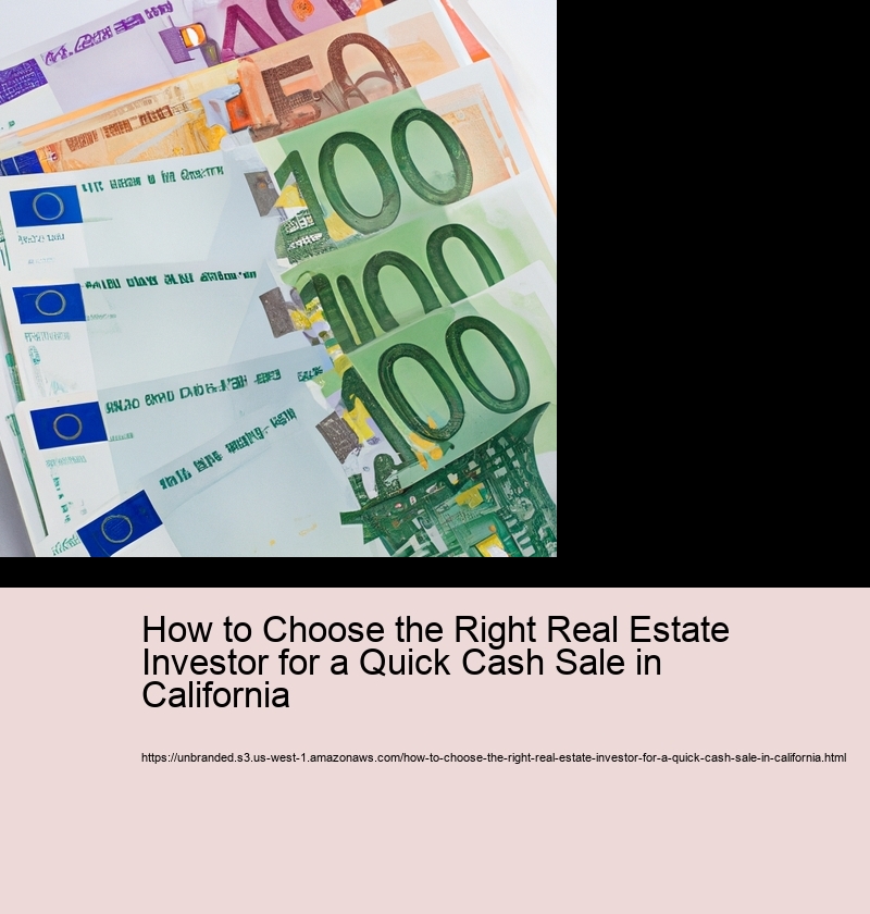 How to Choose the Right Real Estate Investor for a Quick Cash Sale in California 
