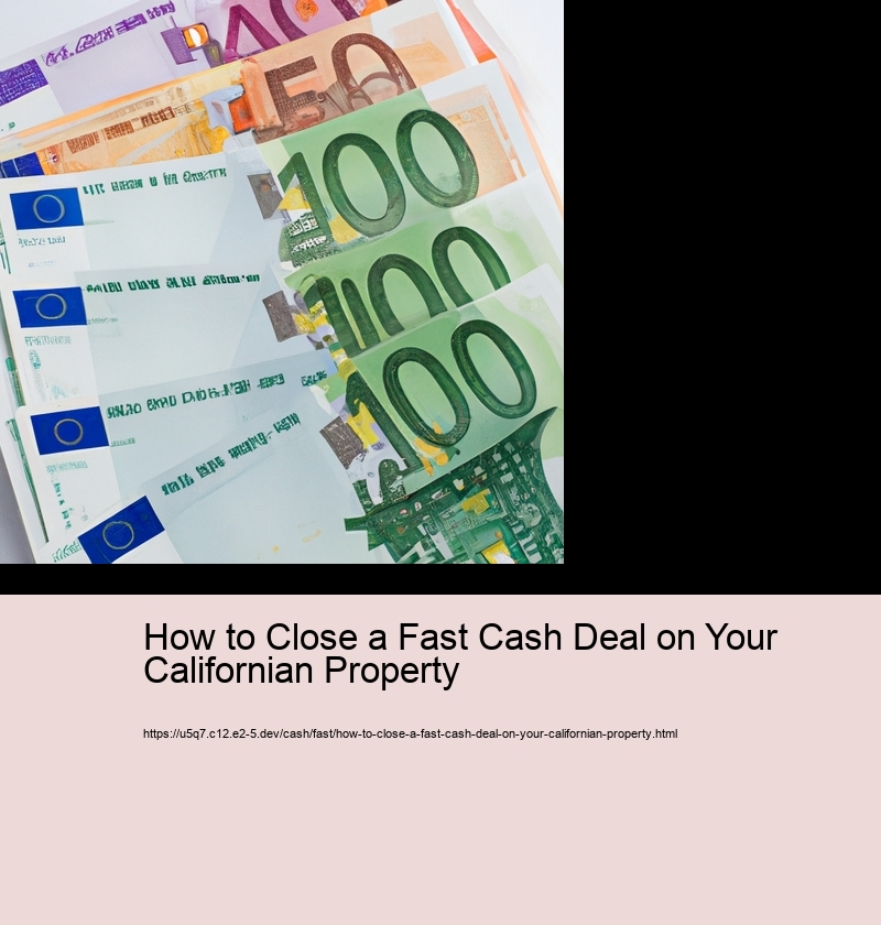 How to Close a Fast Cash Deal on Your Californian Property 