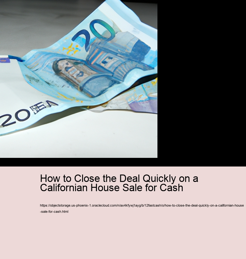 How to Close the Deal Quickly on a Californian House Sale for Cash 