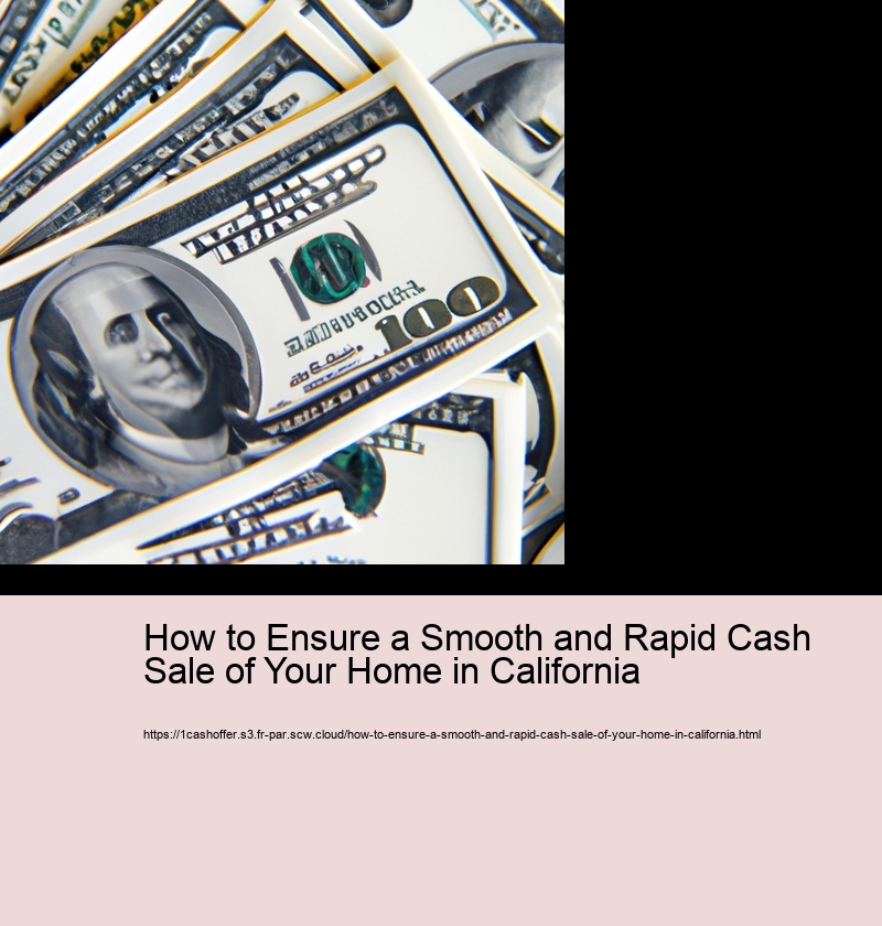 How to Ensure a Smooth and Rapid Cash Sale of Your Home in California 