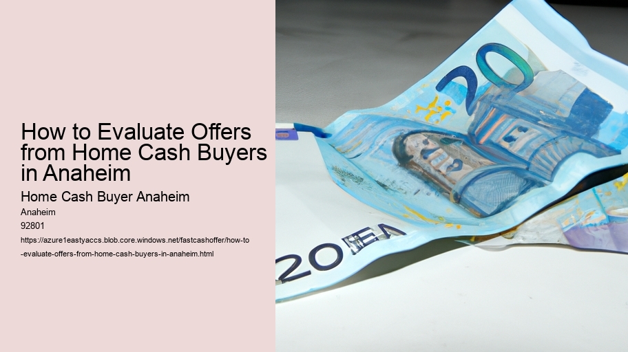 How to Evaluate Offers from Different Home Cash Buyers in Anaheim