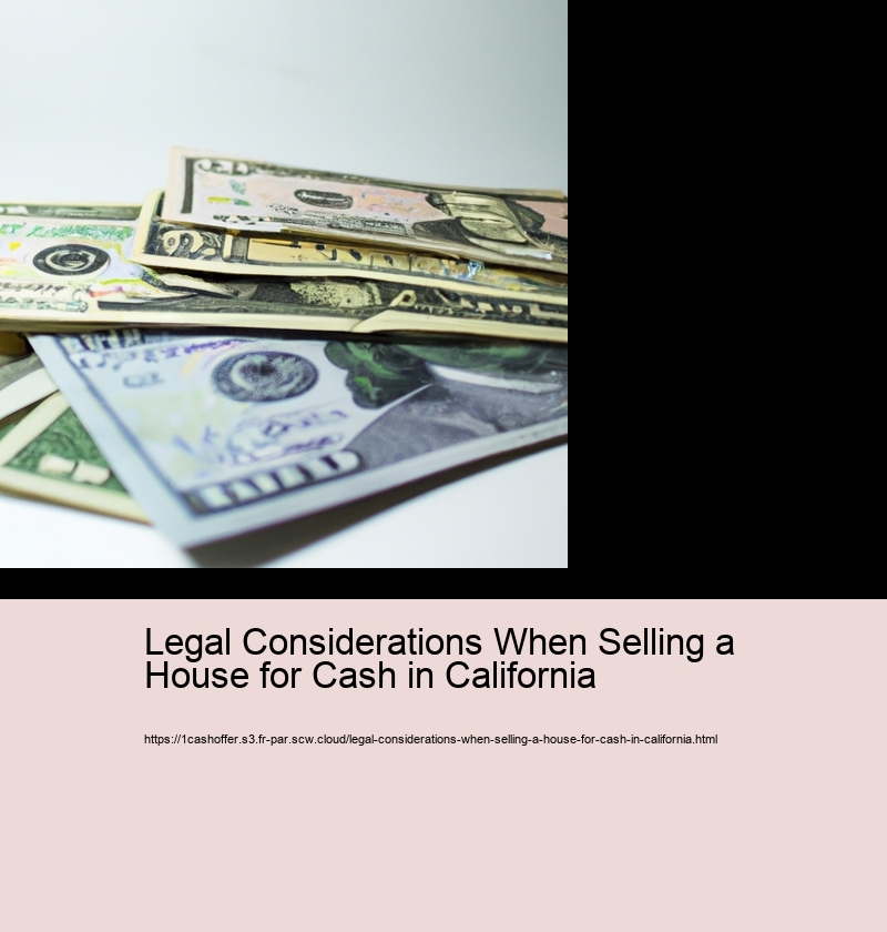 Legal Considerations When Selling a House for Cash in California