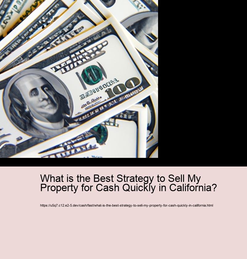 What is the Best Strategy to Sell My Property for Cash Quickly in California?