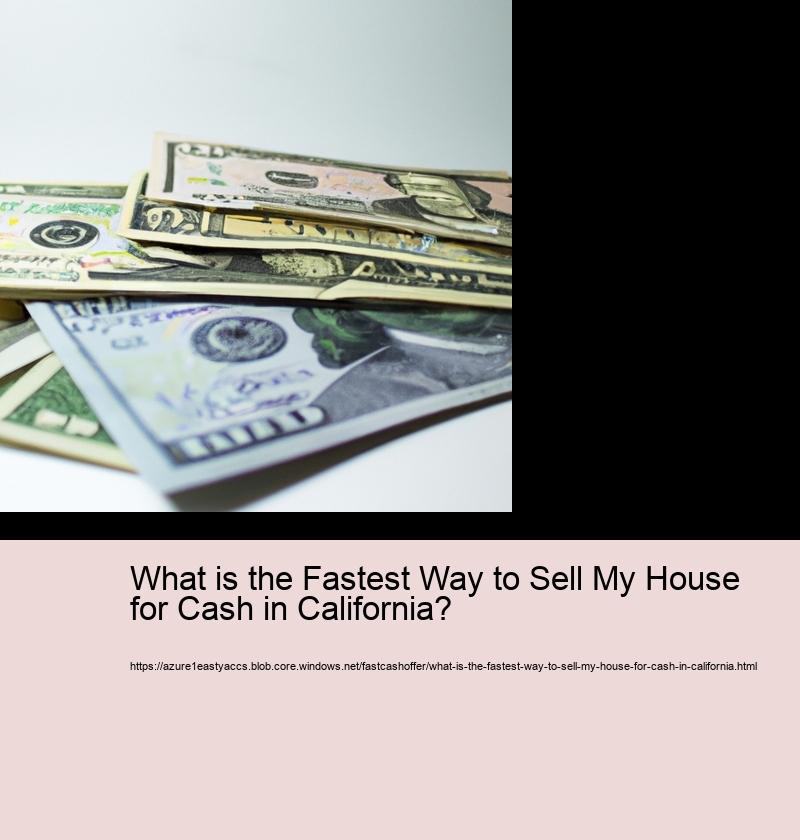 What is the Fastest Way to Sell My House for Cash in California?