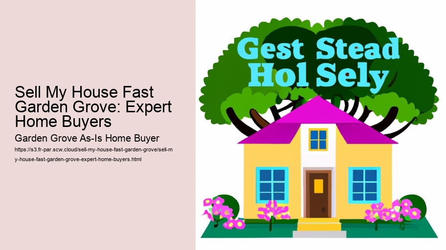 Sell My House Fast Garden Grove: Expert Home Buyers