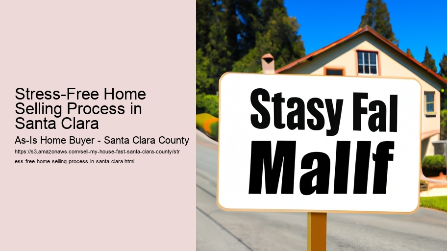 Stress-Free Home Selling Process in Santa Clara As-Is Home Buyer - Santa Clara County Stress-Free Home Selling Process in Santa Clara