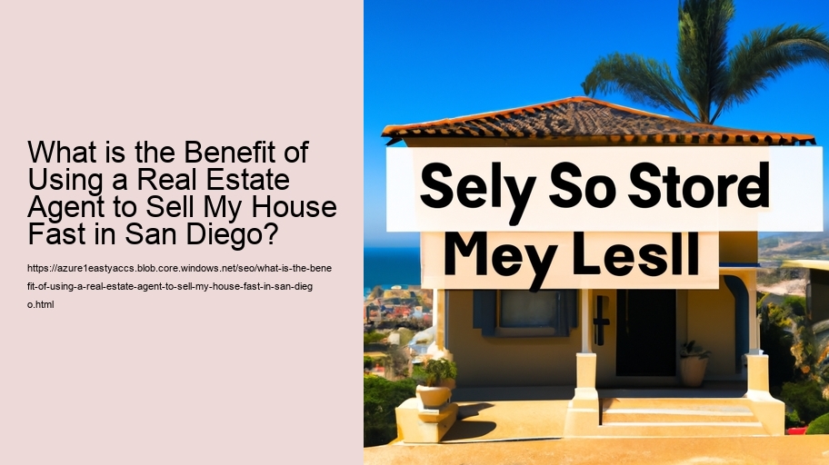 What is the Benefit of Using a Real Estate Agent to Sell My House Fast in San Diego?