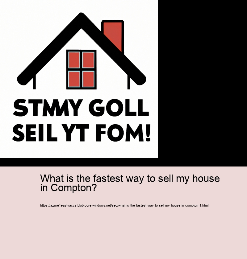 What is the fastest way to sell my house in Compton?