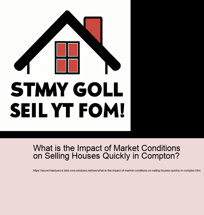 What is the Impact of Market Conditions on Selling Houses Quickly in Compton?